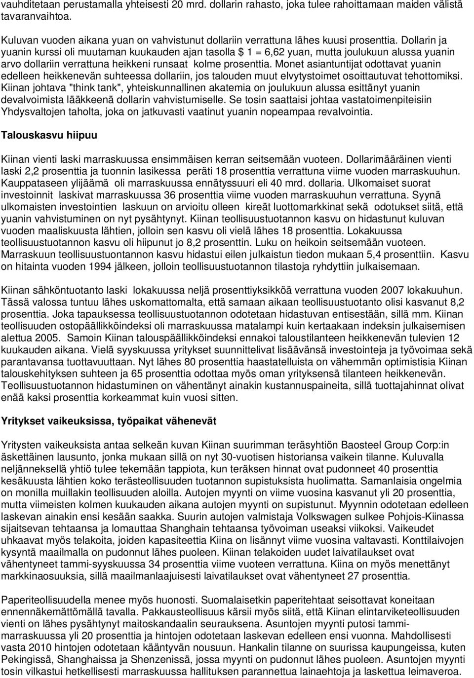 Dollarin ja yuanin kurssi oli muutaman kuukauden ajan tasolla $ 1 = 6,62 yuan, mutta joulukuun alussa yuanin arvo dollariin verrattuna heikkeni runsaat kolme prosenttia.