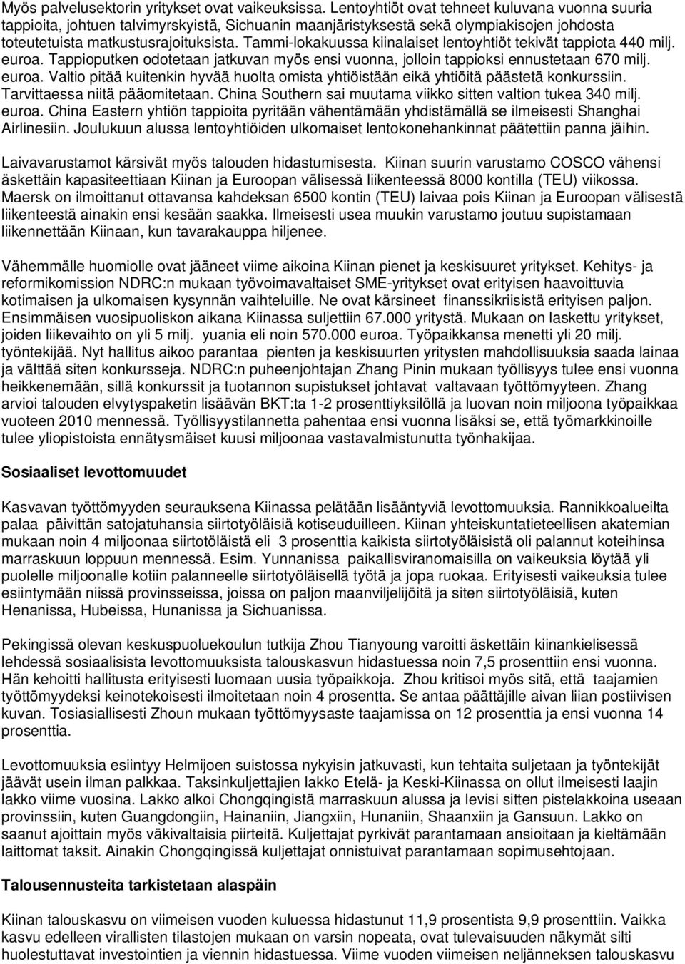 Tammi-lokakuussa kiinalaiset lentoyhtiöt tekivät tappiota 440 milj. euroa. Tappioputken odotetaan jatkuvan myös ensi vuonna, jolloin tappioksi ennustetaan 670 milj. euroa. Valtio pitää kuitenkin hyvää huolta omista yhtiöistään eikä yhtiöitä päästetä konkurssiin.