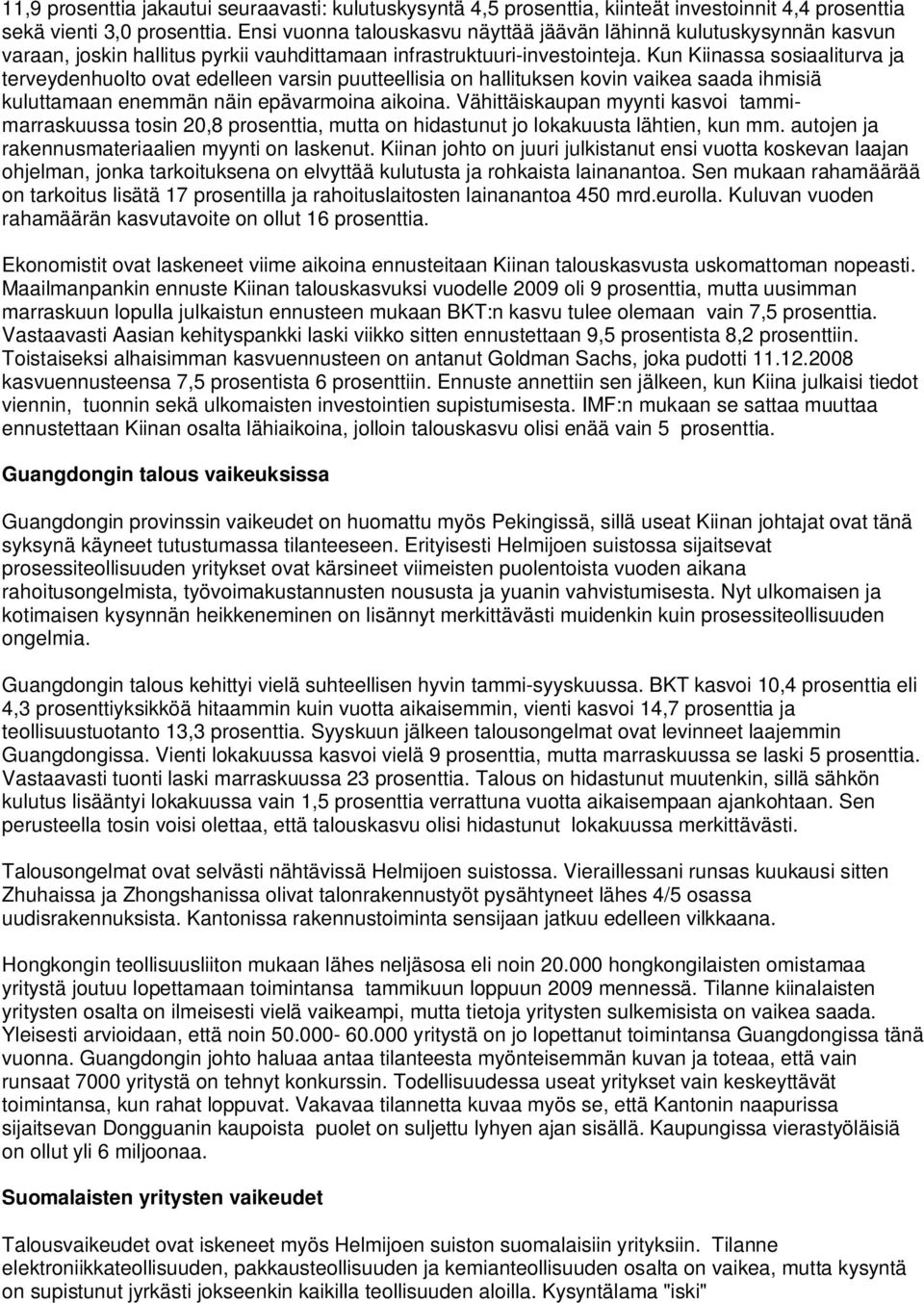 Kun Kiinassa sosiaaliturva ja terveydenhuolto ovat edelleen varsin puutteellisia on hallituksen kovin vaikea saada ihmisiä kuluttamaan enemmän näin epävarmoina aikoina.