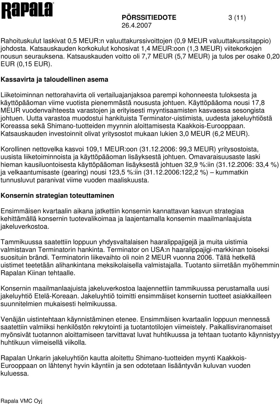 Kassavirta ja taloudellinen asema Liiketoiminnan nettorahavirta oli vertailuajanjaksoa parempi kohonneesta tuloksesta ja käyttöpääoman viime vuotista pienemmästä noususta johtuen.