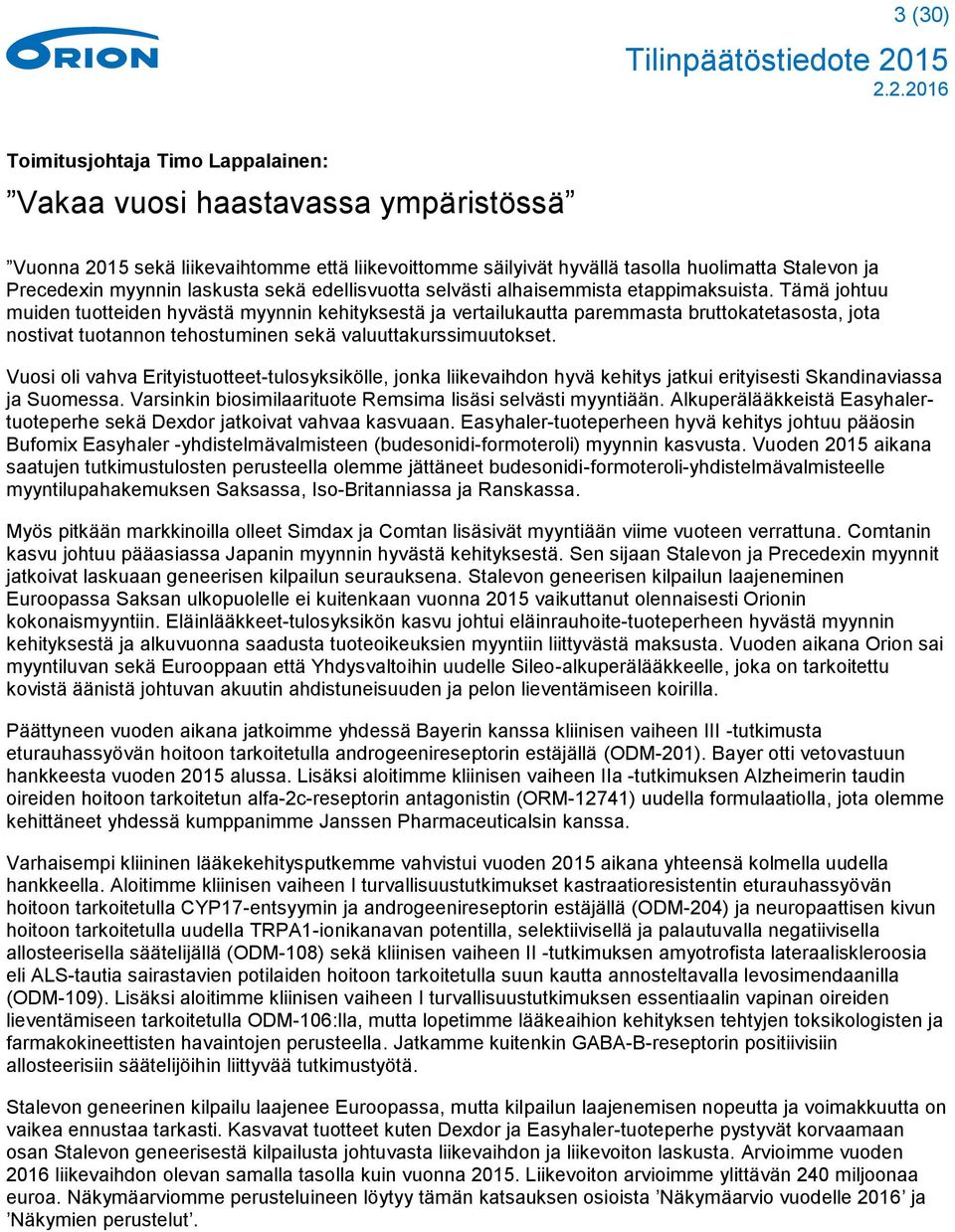 Tämä johtuu muiden tuotteiden hyvästä myynnin kehityksestä ja vertailukautta paremmasta bruttokatetasosta, jota nostivat tuotannon tehostuminen sekä valuuttakurssimuutokset.