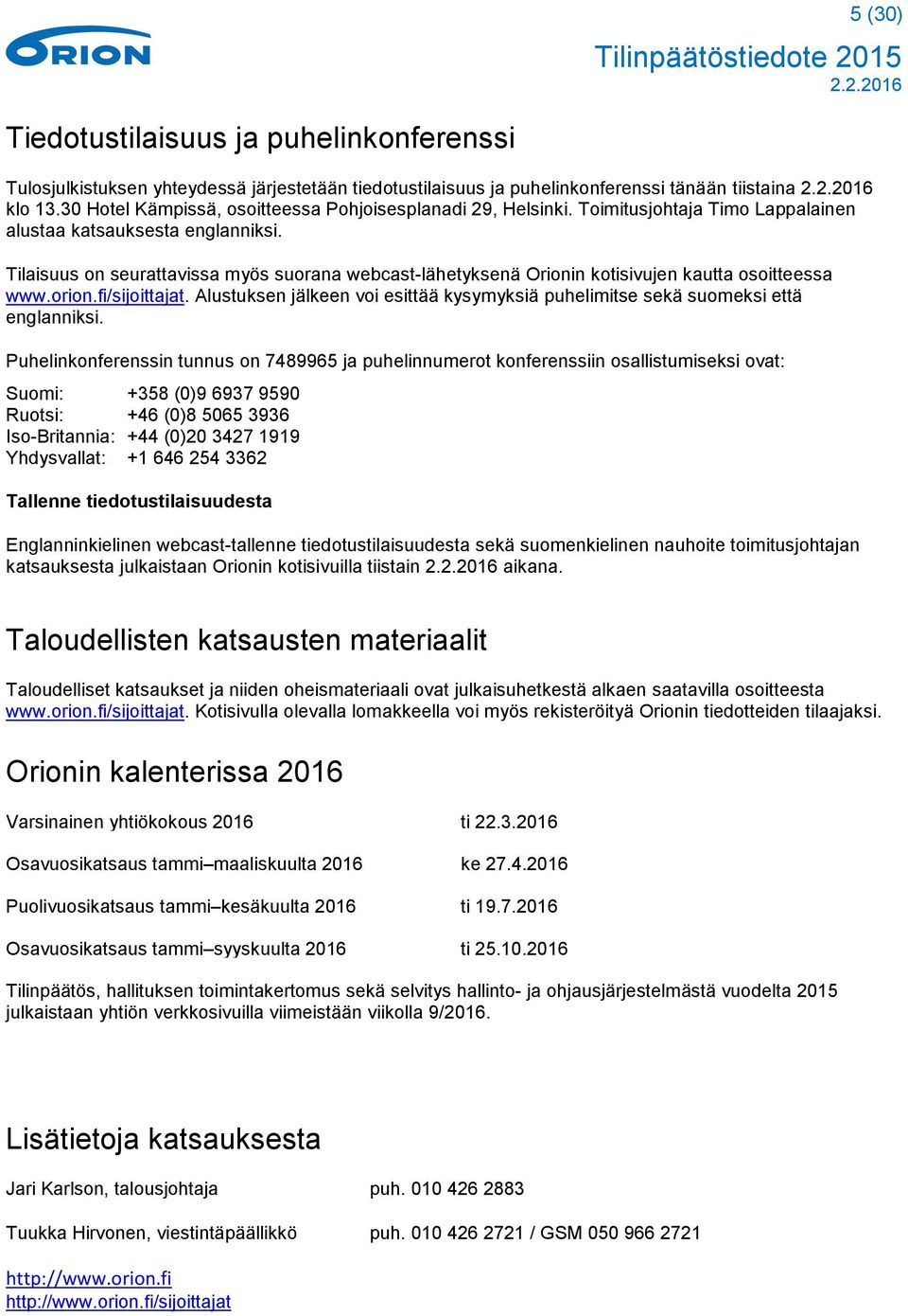 Tilaisuus on seurattavissa myös suorana webcast-lähetyksenä Orionin kotisivujen kautta osoitteessa www.orion.fi/sijoittajat.