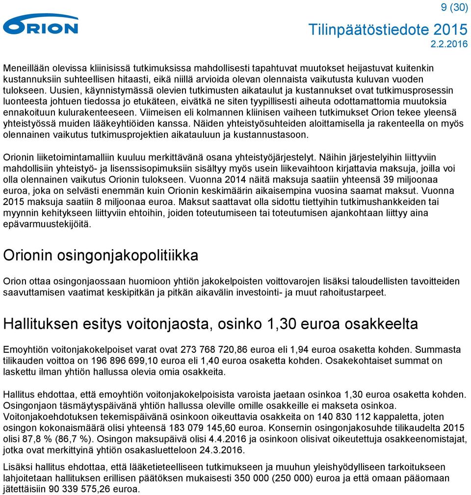 Uusien, käynnistymässä olevien tutkimusten aikataulut ja kustannukset ovat tutkimusprosessin luonteesta johtuen tiedossa jo etukäteen, eivätkä ne siten tyypillisesti aiheuta odottamattomia muutoksia