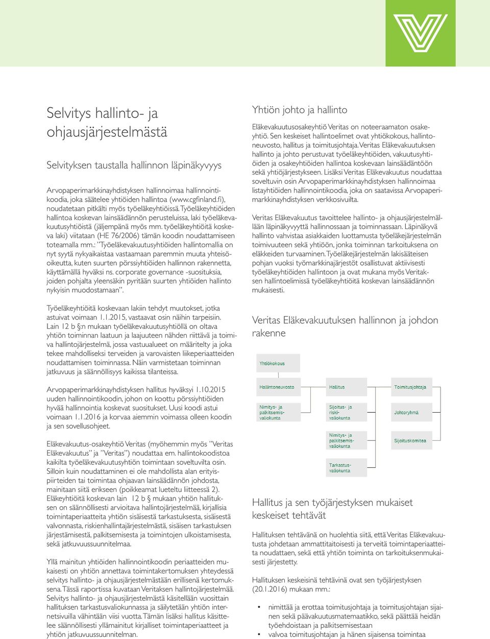 työeläkeyhtiöitä koskeva laki) viitataan (HE 76/2006) tämän koodin noudattamiseen toteamalla mm.