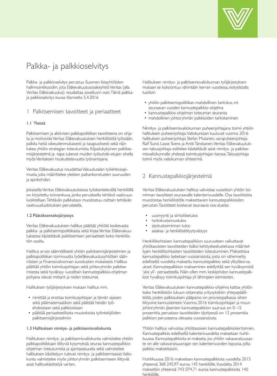 1 Yleistä Palkitsemisen ja aktiivisen palkkapolitiikan tavoitteena on ohjata ja motivoida Veritas Eläkevakuutuksen henkilöstöä työssään, palkita heitä oikeudenmukaisesti ja tasapuolisesti sekä näin