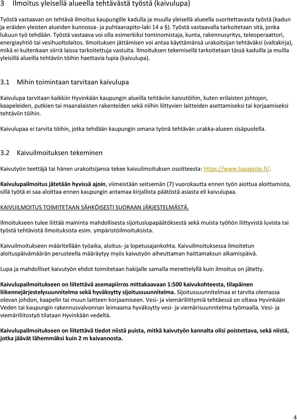 Työstä vastaava voi olla esimerkiksi tontinomistaja, kunta, rakennusyritys, teleoperaattori, energiayhtiö tai vesihuoltolaitos.