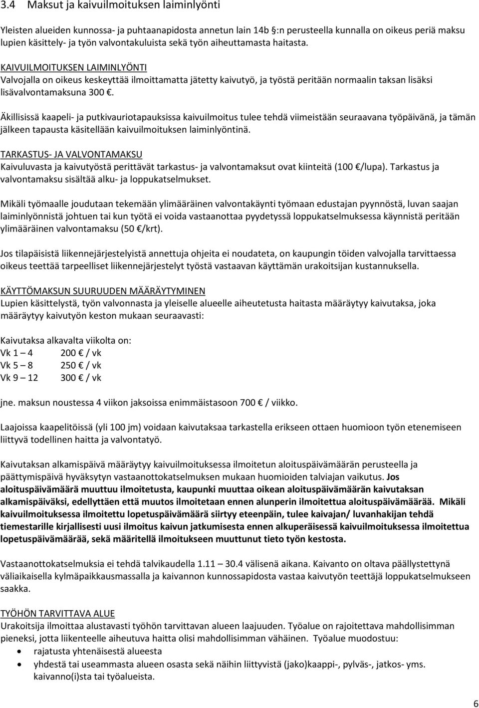 Äkillisissä kaapeli- ja putkivauriotapauksissa kaivuilmoitus tulee tehdä viimeistään seuraavana työpäivänä, ja tämän jälkeen tapausta käsitellään kaivuilmoituksen laiminlyöntinä.