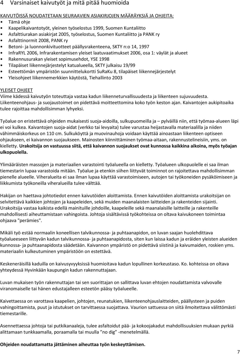 Infrarakentamisen yleiset laatuvaatimukset 2006, osa 1: väylät ja alueet Rakennusurakan yleiset sopimusehdot, YSE 1998 Tilapäiset liikennejärjestelyt katualueella, SKTY julkaisu 19/99 Esteettömän