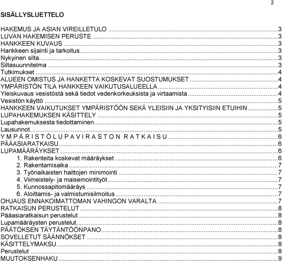 .. 5 HANKKEEN VAIKUTUKSET YMPÄRISTÖÖN SEKÄ YLEISIIN JA YKSITYISIIN ETUIHIN... 5 LUPAHAKEMUKSEN KÄSITTELY... 5 Lupahakemuksesta tiedottaminen... 5 Lausunnot.