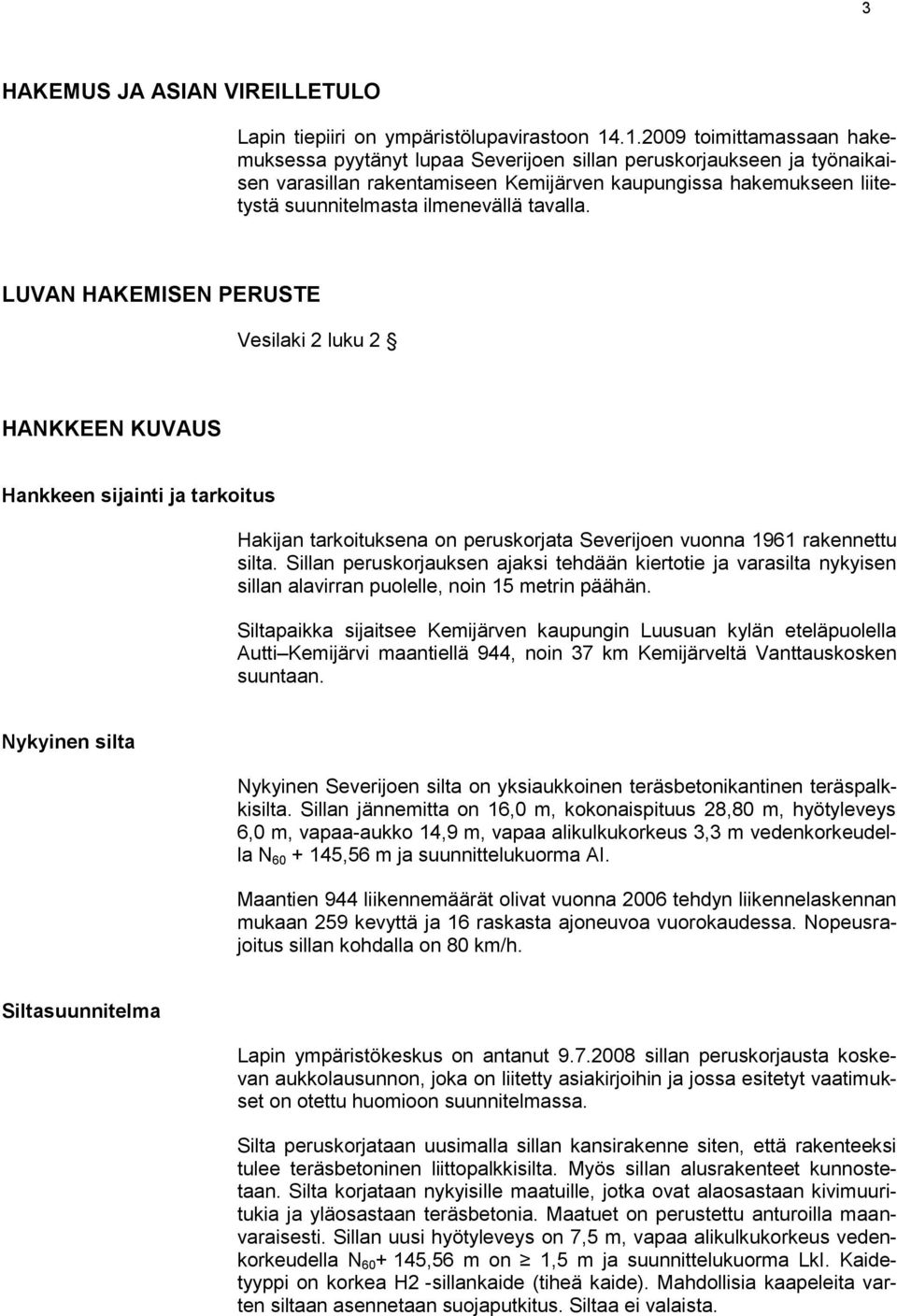 ilmenevällä tavalla. LUVAN HAKEMISEN PERUSTE Vesilaki 2 luku 2 HANKKEEN KUVAUS Hankkeen sijainti ja tarkoitus Hakijan tarkoituksena on peruskorjata Severijoen vuonna 1961 rakennettu silta.