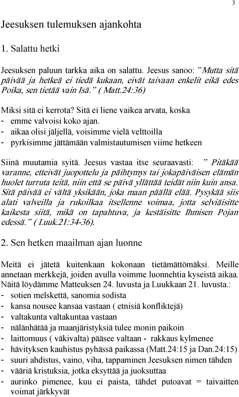 Sitä ei liene vaikea arvata, koska - emme valvoisi koko ajan. - aikaa olisi jäljellä, voisimme vielä velttoilla - pyrkisimme jättämään valmistautumisen viime hetkeen Siinä muutamia syitä.