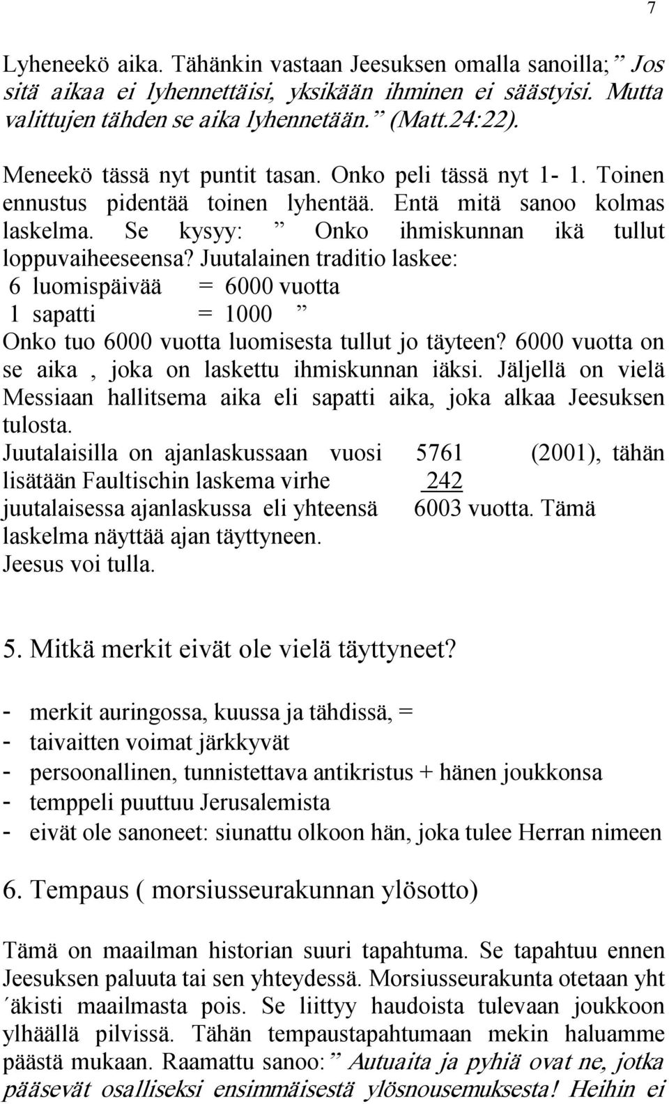 Juutalainen traditio laskee: 6 luomispäivää = 6000 vuotta 1 sapatti = 1000 Onko tuo 6000 vuotta luomisesta tullut jo täyteen? 6000 vuotta on se aika, joka on laskettu ihmiskunnan iäksi.