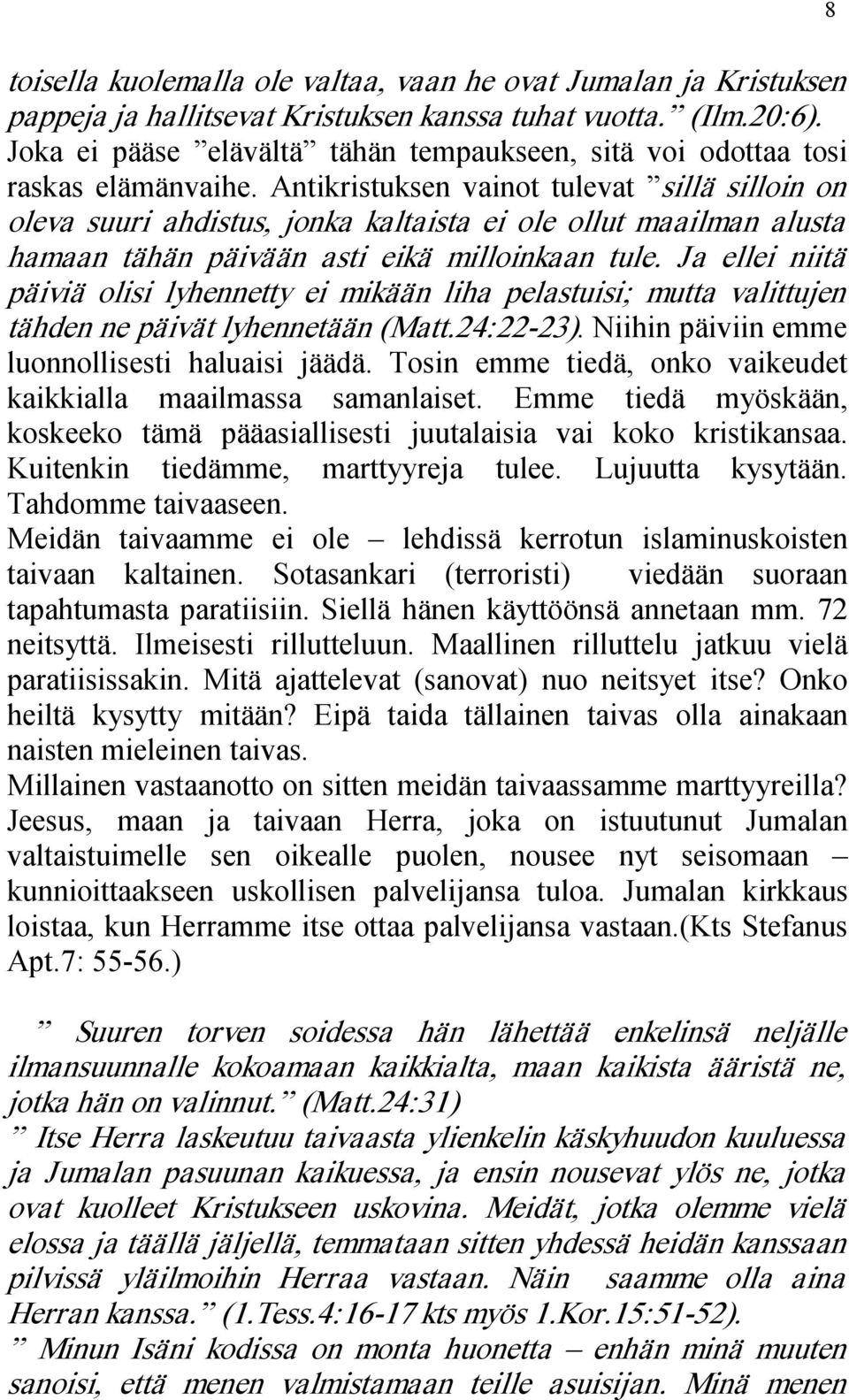 Antikristuksen vainot tulevat sillä silloin on oleva suuri ahdistus, jonka kaltaista ei ole ollut maailman alusta hamaan tähän päivään asti eikä milloinkaan tule.