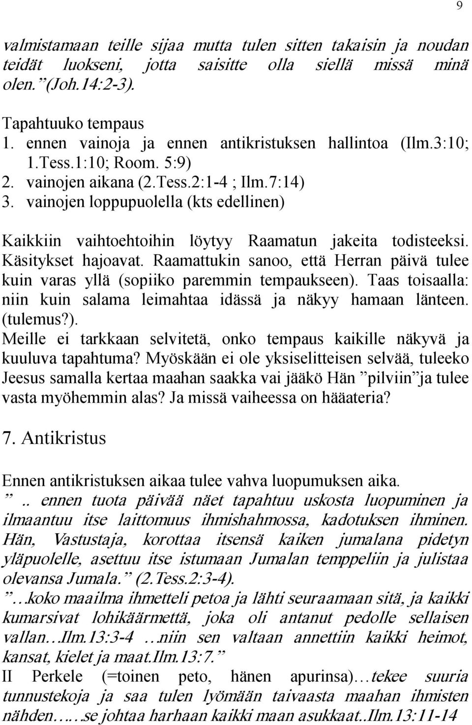 vainojen loppupuolella (kts edellinen) Kaikkiin vaihtoehtoihin löytyy Raamatun jakeita todisteeksi. Käsitykset hajoavat.