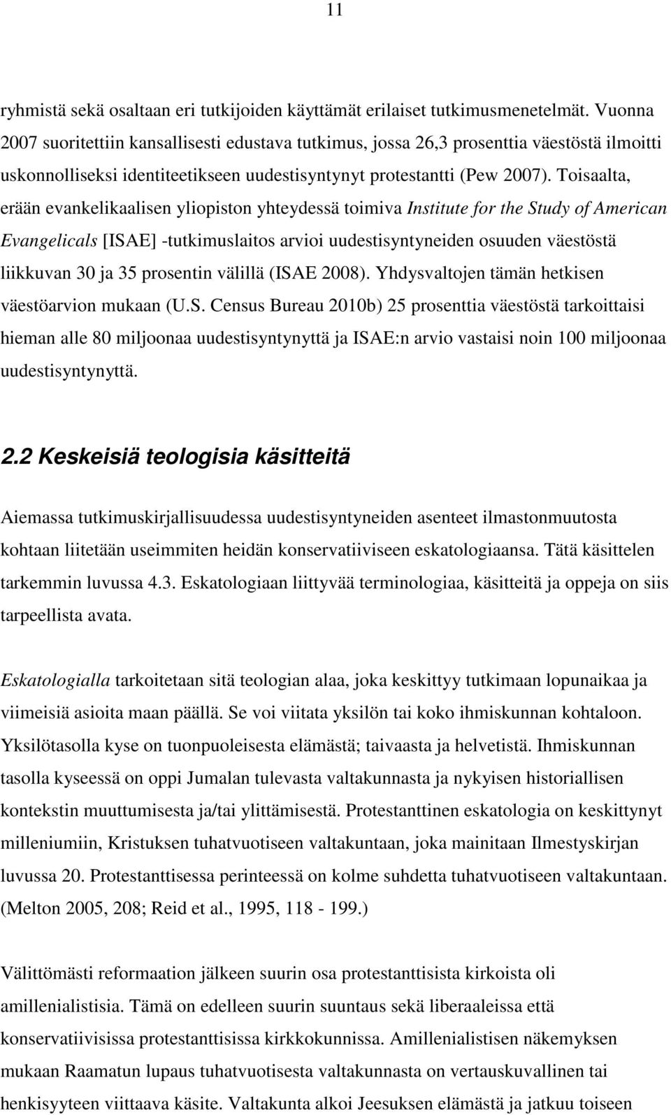 Toisaalta, erään evankelikaalisen yliopiston yhteydessä toimiva Institute for the Study of American Evangelicals [ISAE] -tutkimuslaitos arvioi uudestisyntyneiden osuuden väestöstä liikkuvan 30 ja 35