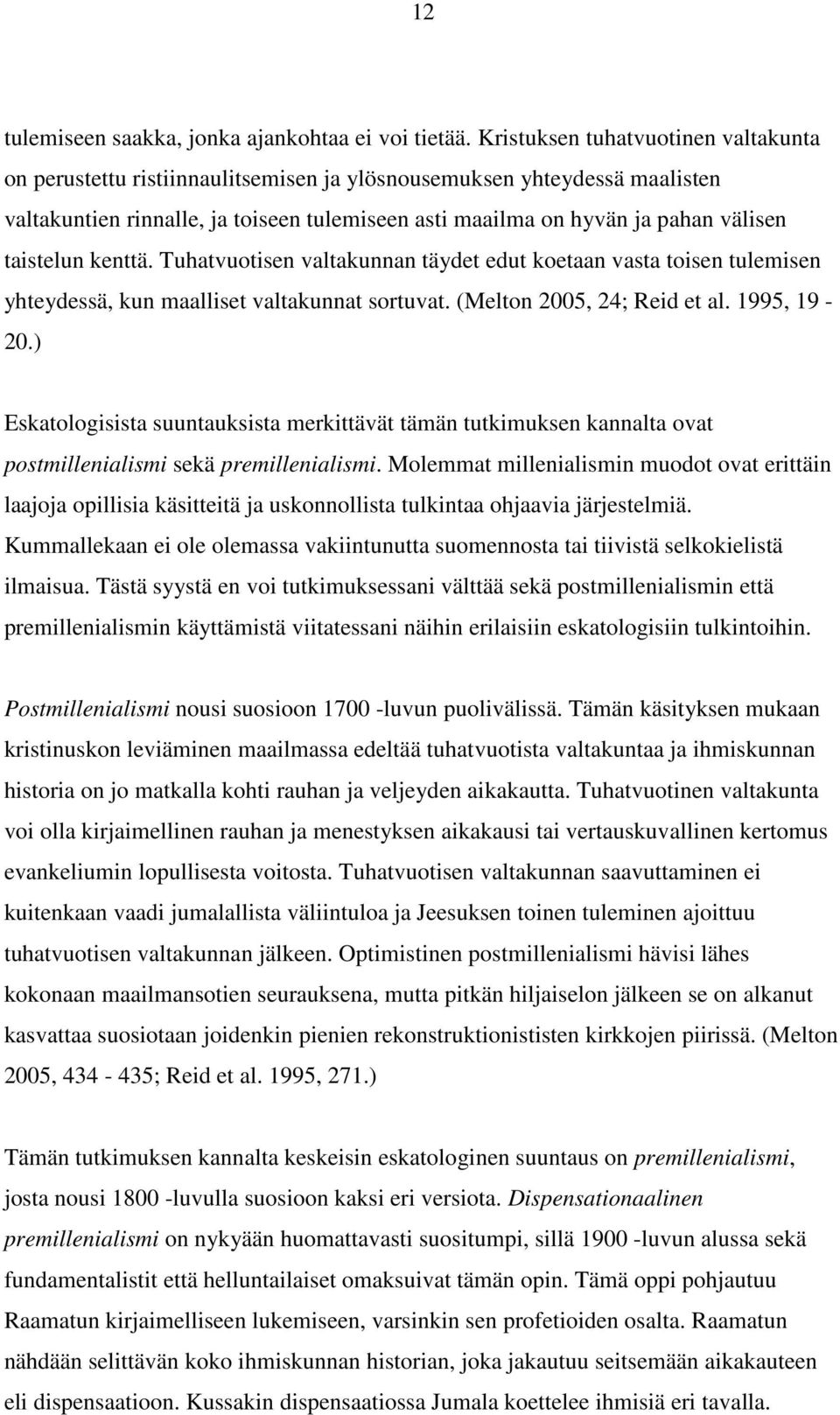 taistelun kenttä. Tuhatvuotisen valtakunnan täydet edut koetaan vasta toisen tulemisen yhteydessä, kun maalliset valtakunnat sortuvat. (Melton 2005, 24; Reid et al. 1995, 19-20.