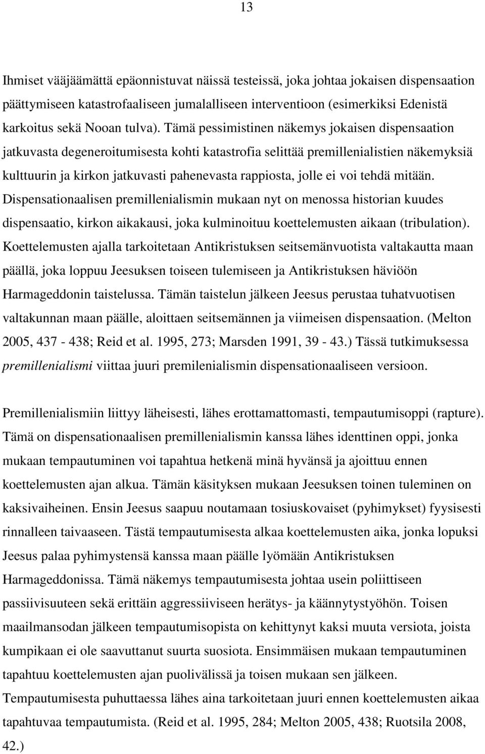 ei voi tehdä mitään. Dispensationaalisen premillenialismin mukaan nyt on menossa historian kuudes dispensaatio, kirkon aikakausi, joka kulminoituu koettelemusten aikaan (tribulation).