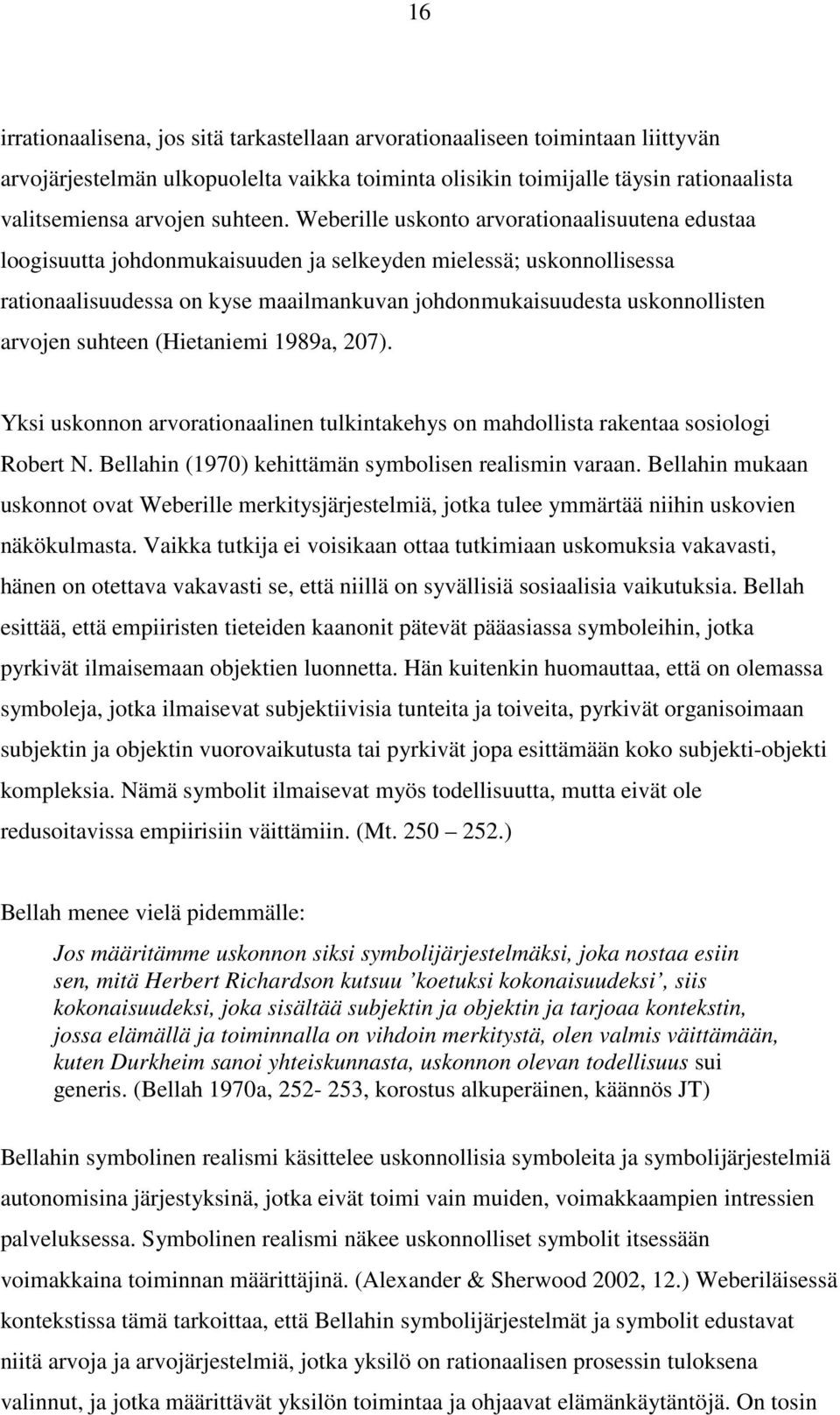 Weberille uskonto arvorationaalisuutena edustaa loogisuutta johdonmukaisuuden ja selkeyden mielessä; uskonnollisessa rationaalisuudessa on kyse maailmankuvan johdonmukaisuudesta uskonnollisten