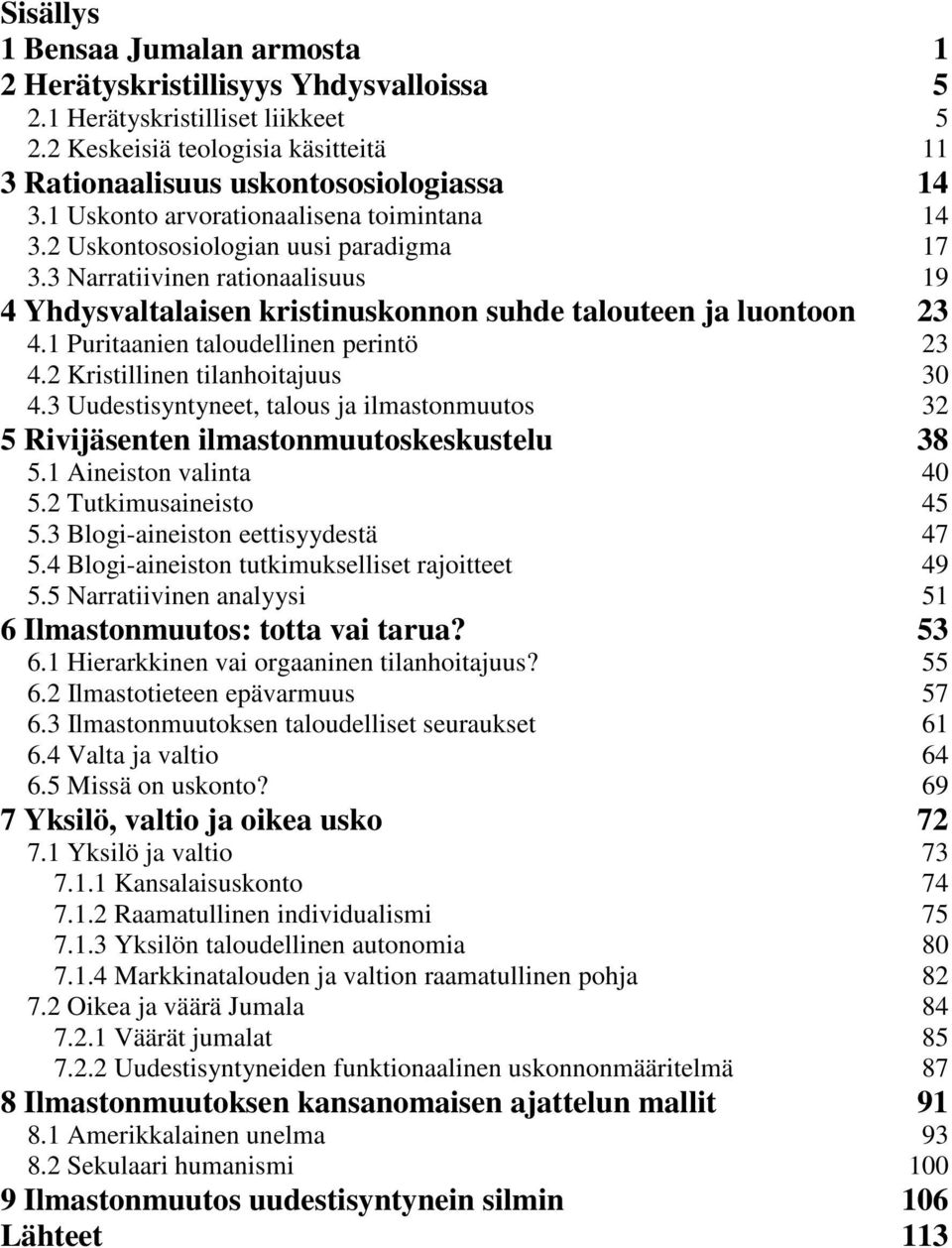 1 Puritaanien taloudellinen perintö 23 4.2 Kristillinen tilanhoitajuus 30 4.3 Uudestisyntyneet, talous ja ilmastonmuutos 32 5 Rivijäsenten ilmastonmuutoskeskustelu 38 5.1 Aineiston valinta 40 5.