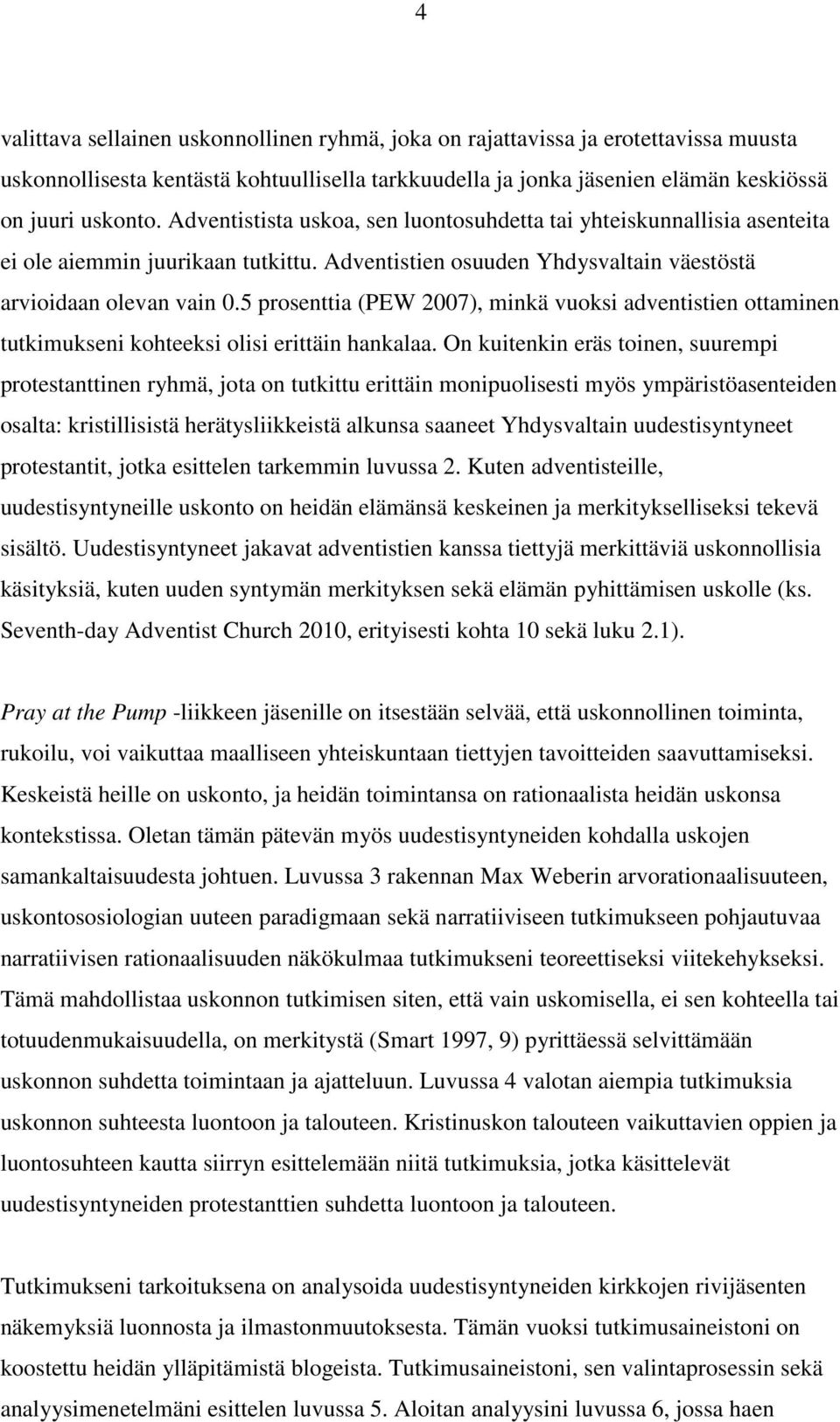 5 prosenttia (PEW 2007), minkä vuoksi adventistien ottaminen tutkimukseni kohteeksi olisi erittäin hankalaa.