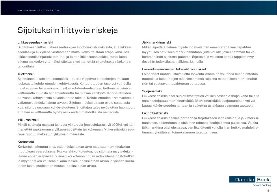 Tuottoriski Sijoituksen takaisinmaksumäärä ja tuotto riippuvat lainaehtojen mukaan lasketusta kohde-etuuden kehityksestä. Kohde-etuuden taso voi vaihdella indeksilainan laina-aikana.