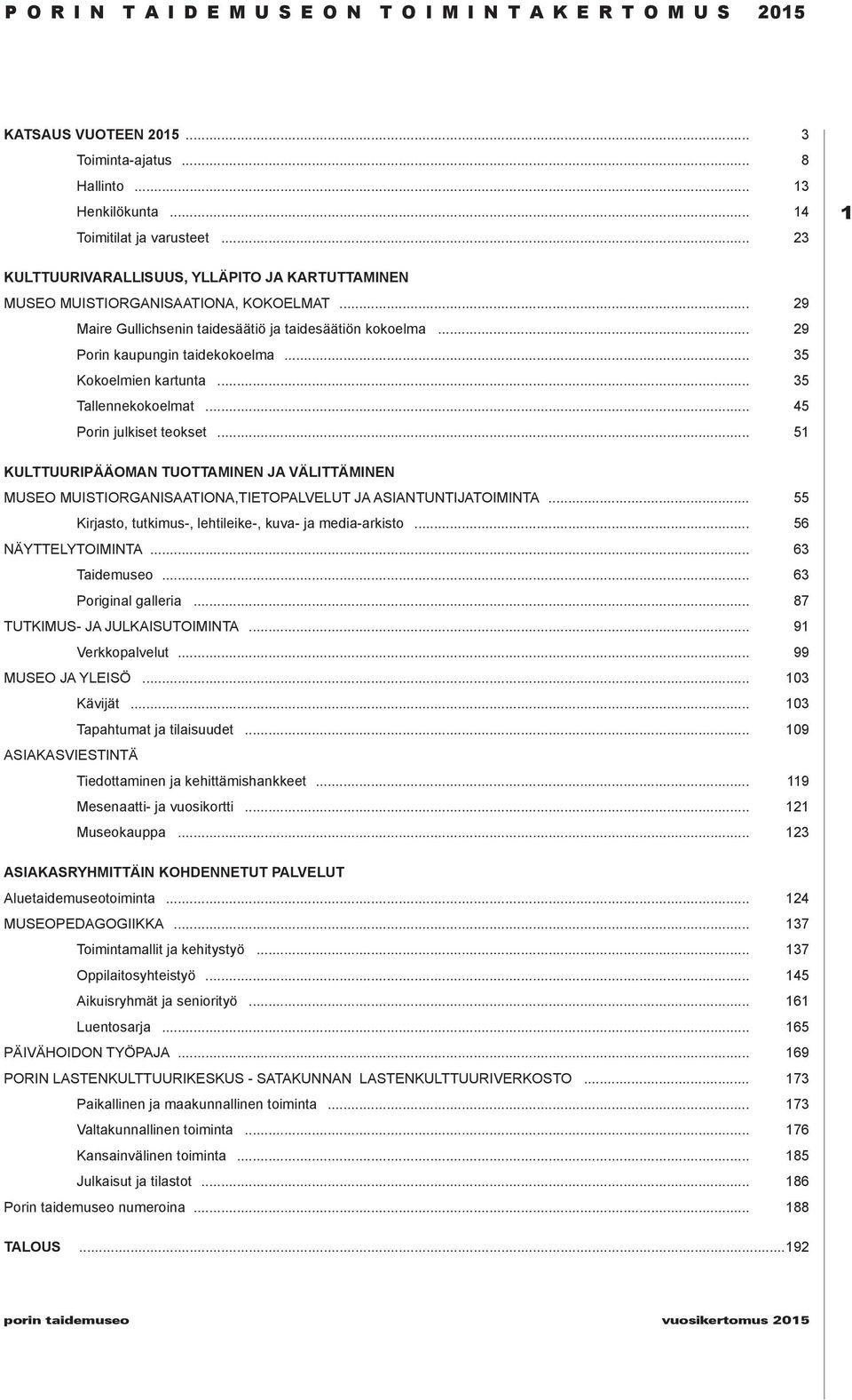 .. 35 Kokoelmien kartunta... 35 Tallennekokoelmat... 45 Porin julkiset teokset... 51 KULTTUURIPÄÄOMAN TUOTTAMINEN JA VÄLITTÄMINEN MUSEO MUISTIORGANISAATIONA,TIETOPALVELUT JA ASIANTUNTIJATOIMINTA.