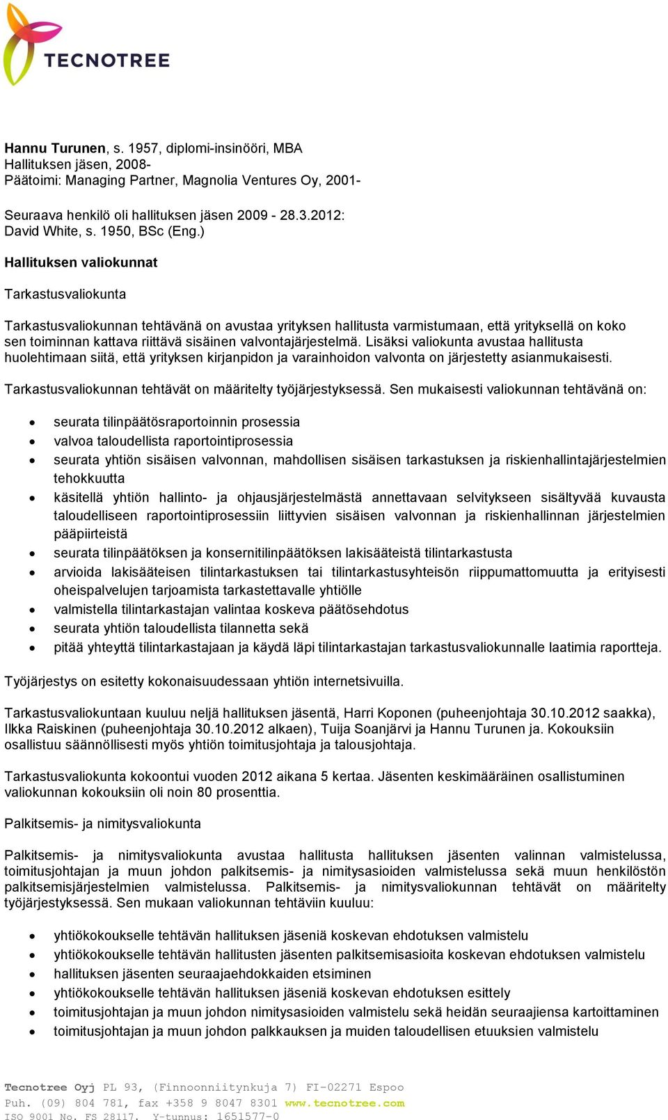 ) Hallituksen valiokunnat Tarkastusvaliokunta Tarkastusvaliokunnan tehtävänä on avustaa yrityksen hallitusta varmistumaan, että yrityksellä on koko sen toiminnan kattava riittävä sisäinen