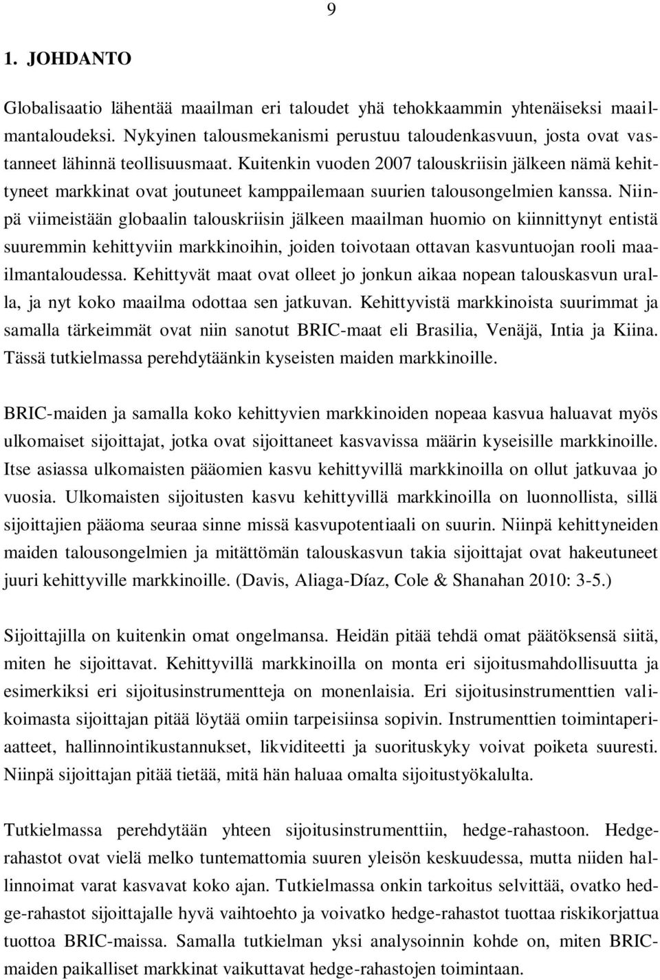 Niinpä viimeisään globaalin alouskriisin jälkeen maailman huomio on kiinniyny enisä suuremmin kehiyviin markkinoihin, joiden oivoaan oavan kasvunuojan rooli maailmanaloudessa.