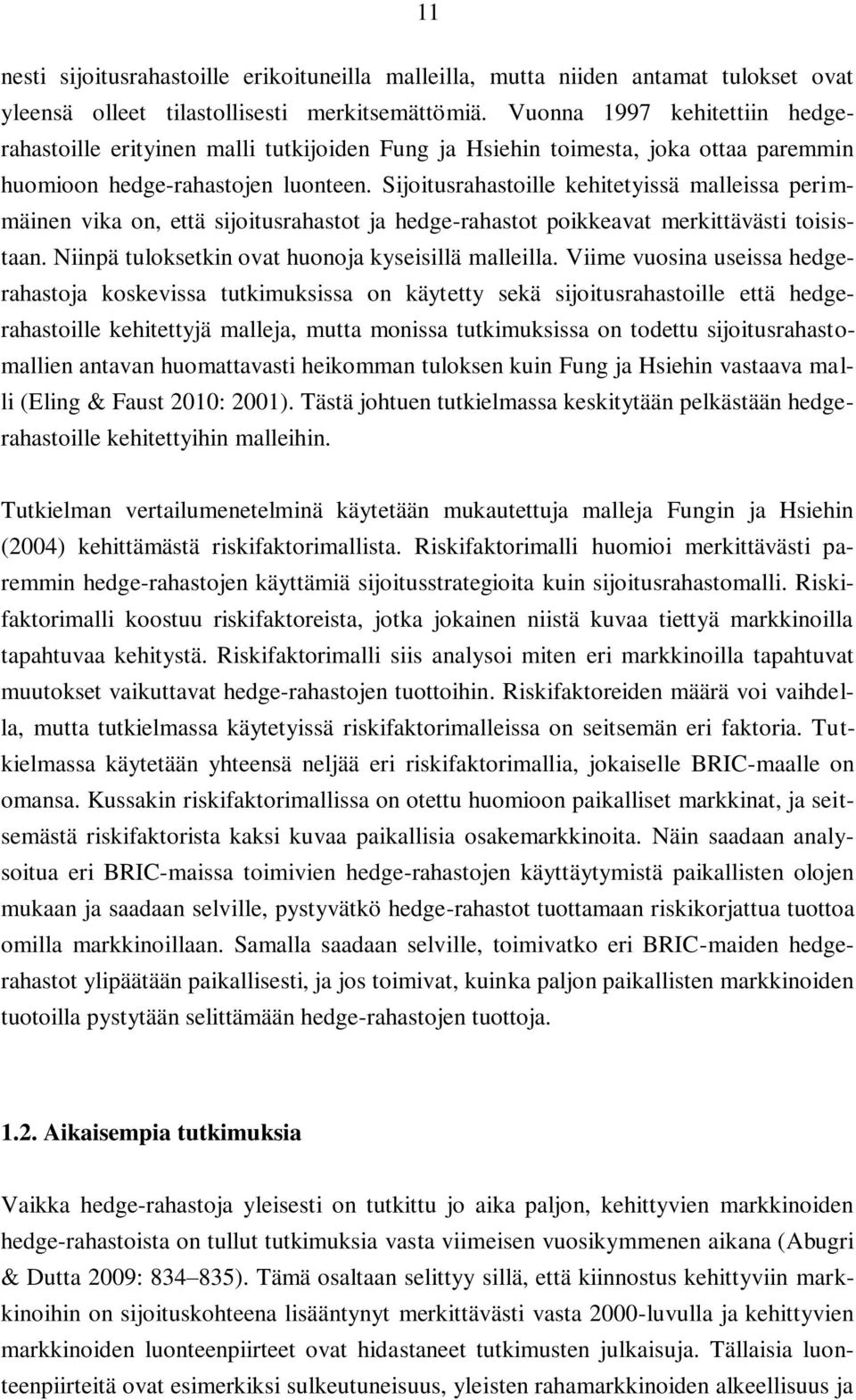 Sijoiusrahasoille kehieyissä malleissa perimmäinen vika on, eä sijoiusrahaso ja hedge-rahaso poikkeava merkiäväsi oisisaan. Niinpä uloksekin ova huonoja kyseisillä malleilla.