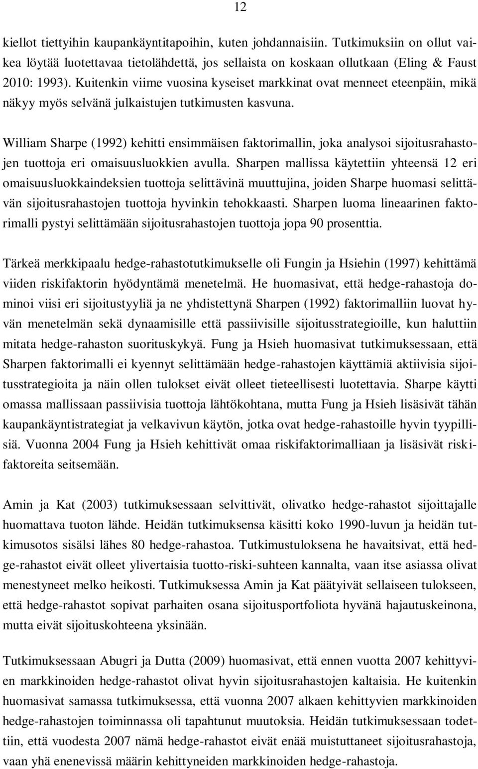 William Sharpe (1992) kehii ensimmäisen fakorimallin, joka analysoi sijoiusrahasojen uooja eri omaisuusluokkien avulla.