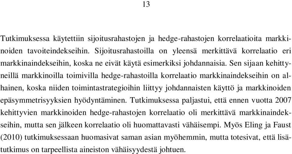 Sen sijaan kehiyneillä markkinoilla oimivilla hedge-rahasoilla korrelaaio markkinaindekseihin on alhainen, koska niiden oiminasraegioihin liiyy johdannaisen käyö ja markkinoiden