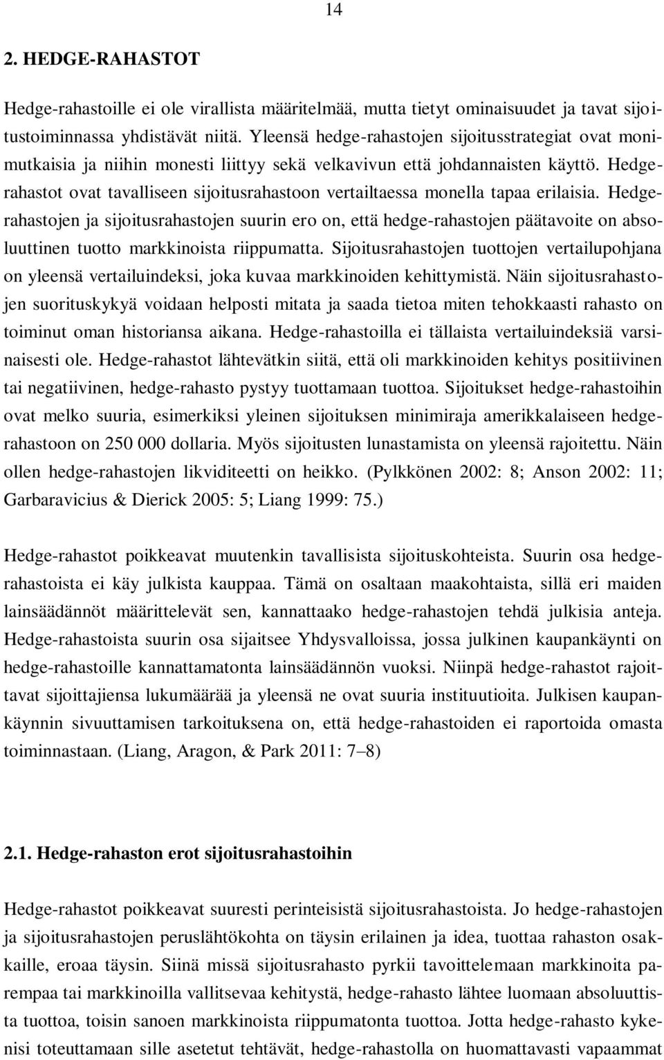 Hedgerahasojen ja sijoiusrahasojen suurin ero on, eä hedge-rahasojen pääavoie on absoluuinen uoo markkinoisa riippumaa.