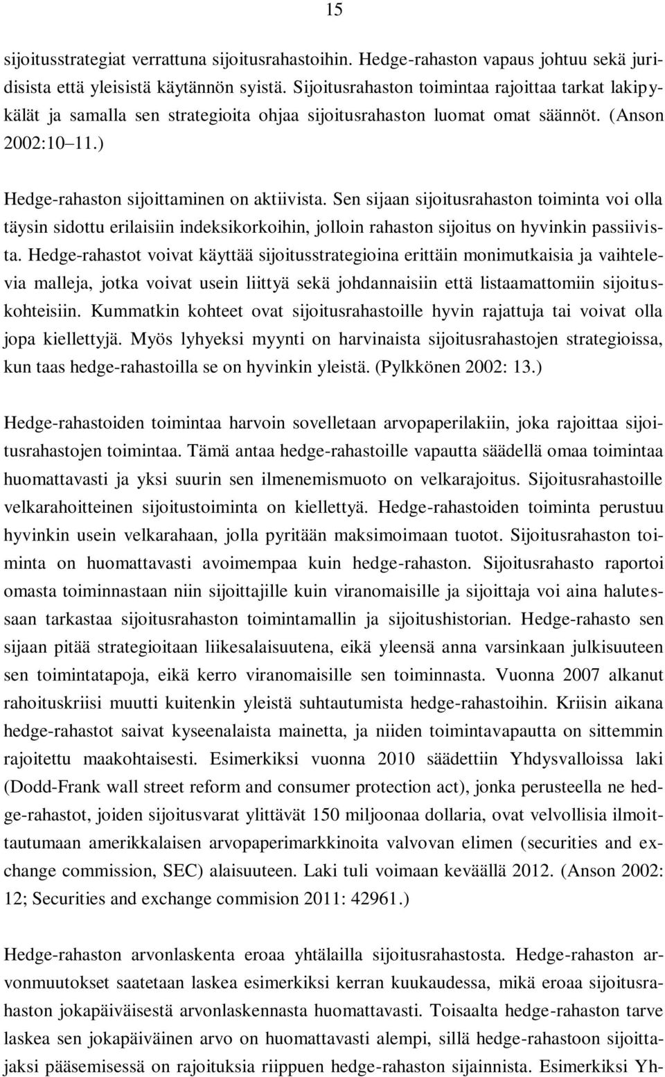 Sen sijaan sijoiusrahason oimina voi olla äysin sidou erilaisiin indeksikorkoihin, jolloin rahason sijoius on hyvinkin passiivisa.