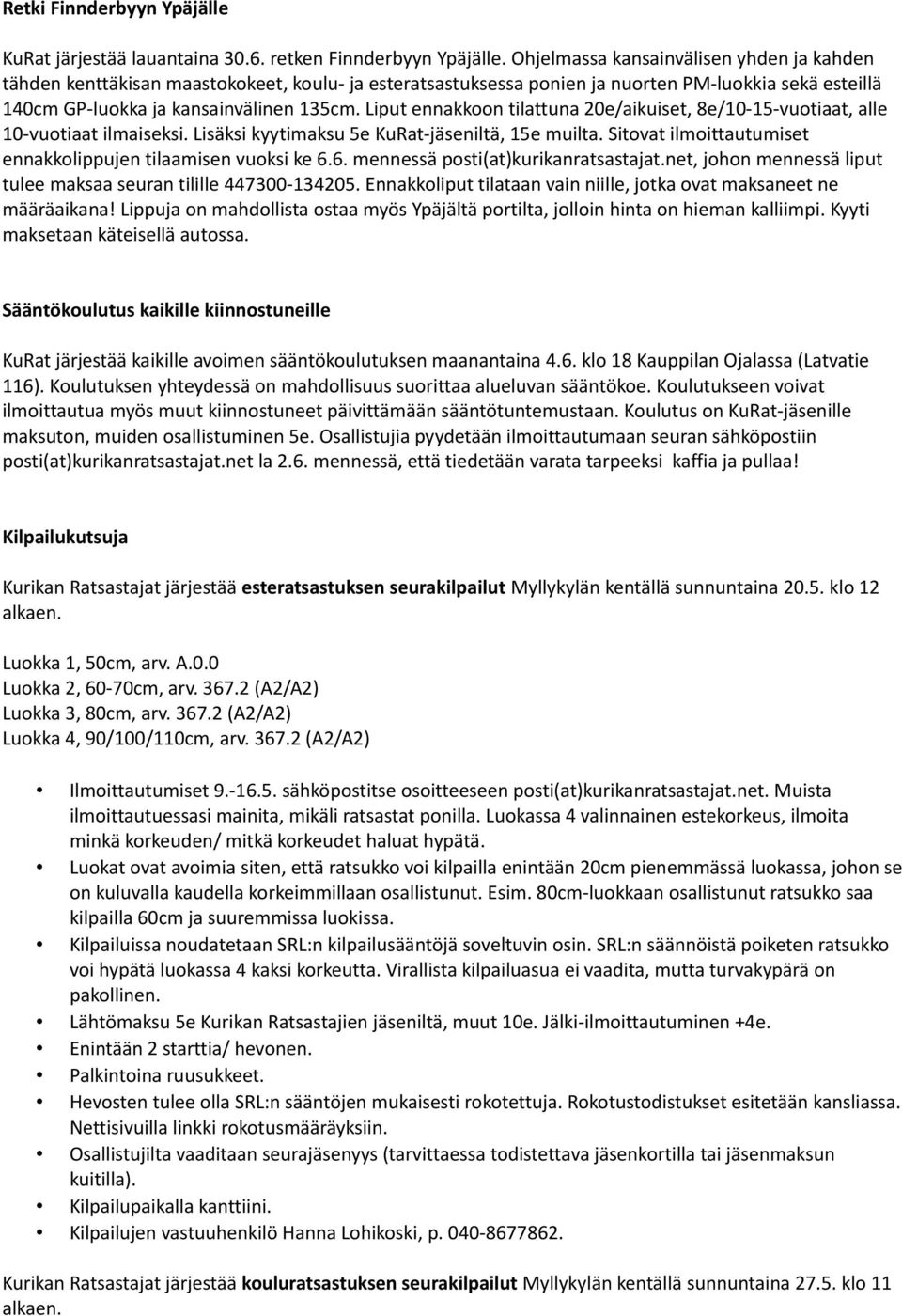 Liput ennakkoon tilattuna 20e/aikuiset, 8e/10-15-vuotiaat, alle 10-vuotiaat ilmaiseksi. Lisäksi kyytimaksu 5e KuRat-jäseniltä, 15e muilta.