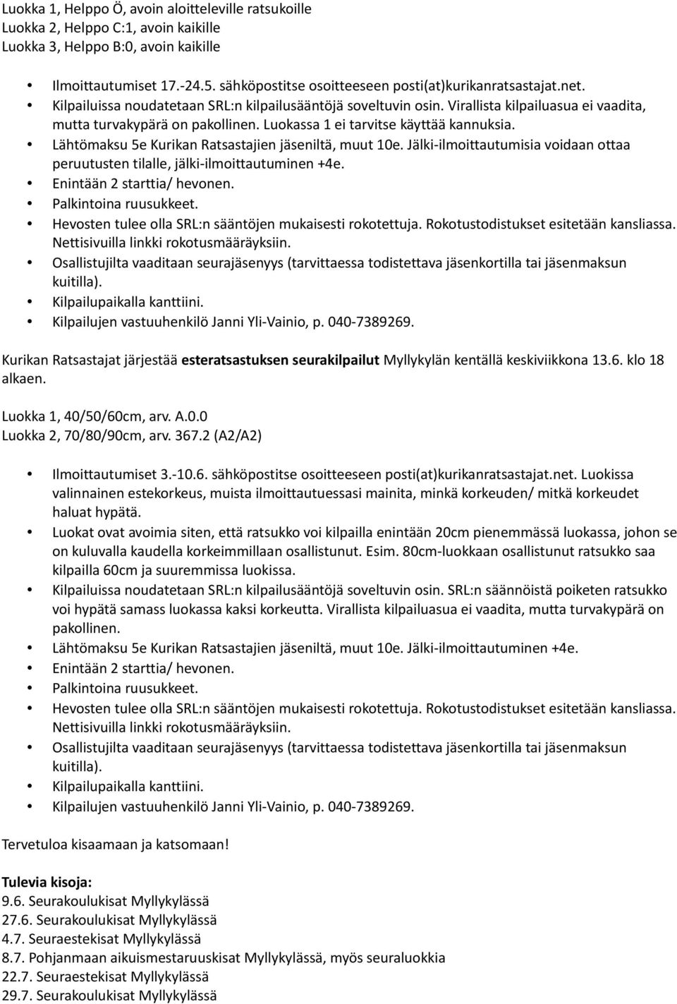 Luokassa 1 ei tarvitse käyttää kannuksia. Lähtömaksu 5e Kurikan Ratsastajien jäseniltä, muut 10e. Jälki-ilmoittautumisia voidaan ottaa peruutusten tilalle, jälki-ilmoittautuminen +4e.