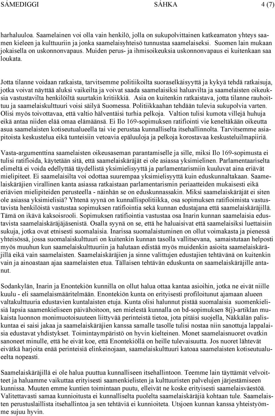 Jotta tilanne voidaan ratkaista, tarvitsemme politiikoilta suoraselkäisyyttä ja kykyä tehdä ratkaisuja, jotka voivat näyttää aluksi vaikeilta ja voivat saada saamelaisiksi haluavilta ja saamelaisten