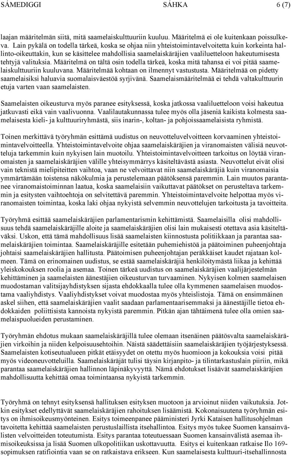 tehtyjä valituksia. Määritelmä on tältä osin todella tärkeä, koska mitä tahansa ei voi pitää saamelaiskulttuuriin kuuluvana. Määritelmää kohtaan on ilmennyt vastustusta.