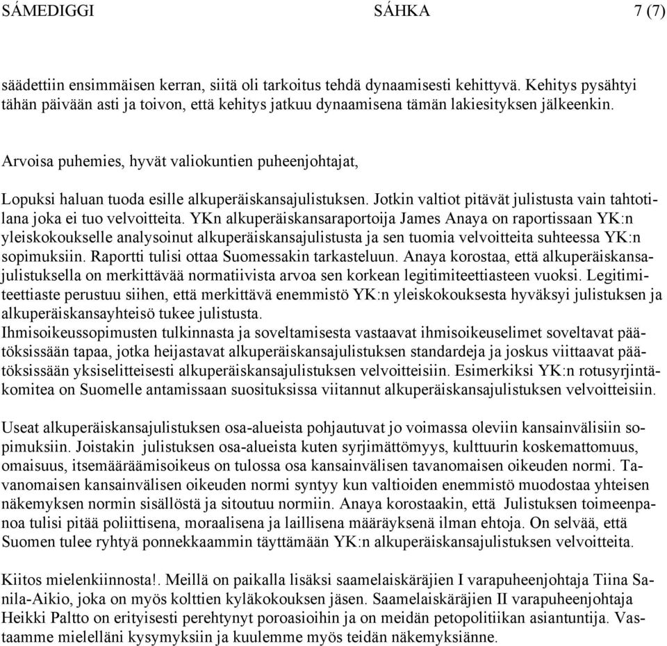 Arvoisa puhemies, hyvät valiokuntien puheenjohtajat, Lopuksi haluan tuoda esille alkuperäiskansajulistuksen. Jotkin valtiot pitävät julistusta vain tahtotilana joka ei tuo velvoitteita.