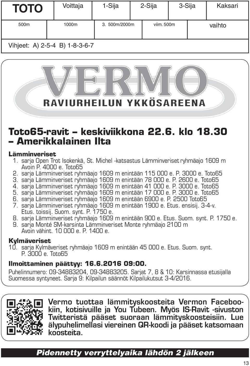 sarja Lämminveriset ryhmäajo 1609 m enintään 78 000 e. P. 2600 e. Toto65 4. sarja Lämminveriset ryhmäajo 1609 m enintään 41 000 e. P. 3000 e. Toto65 5.