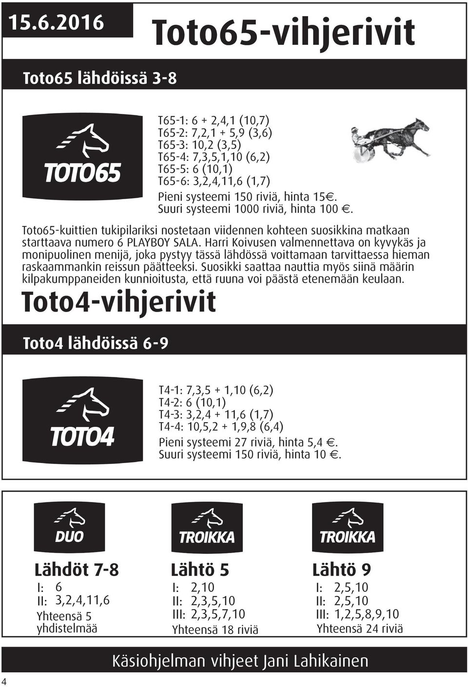 Harri Koivusen valmennettava on kyvykäs ja monipuolinen menijä, joka pystyy tässä lähdössä voittamaan tarvittaessa hieman raskaammankin reissun päätteeksi.