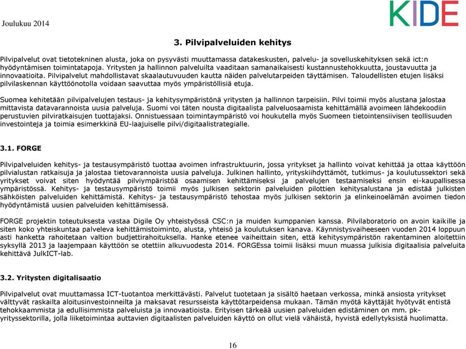 Pilvipalvelut mahdollistavat skaalautuvuuden kautta näiden palvelutarpeiden täyttämisen. Taloudellisten etujen lisäksi pilvilaskennan käyttöönotolla voidaan saavuttaa myös ympäristöllisiä etuja.