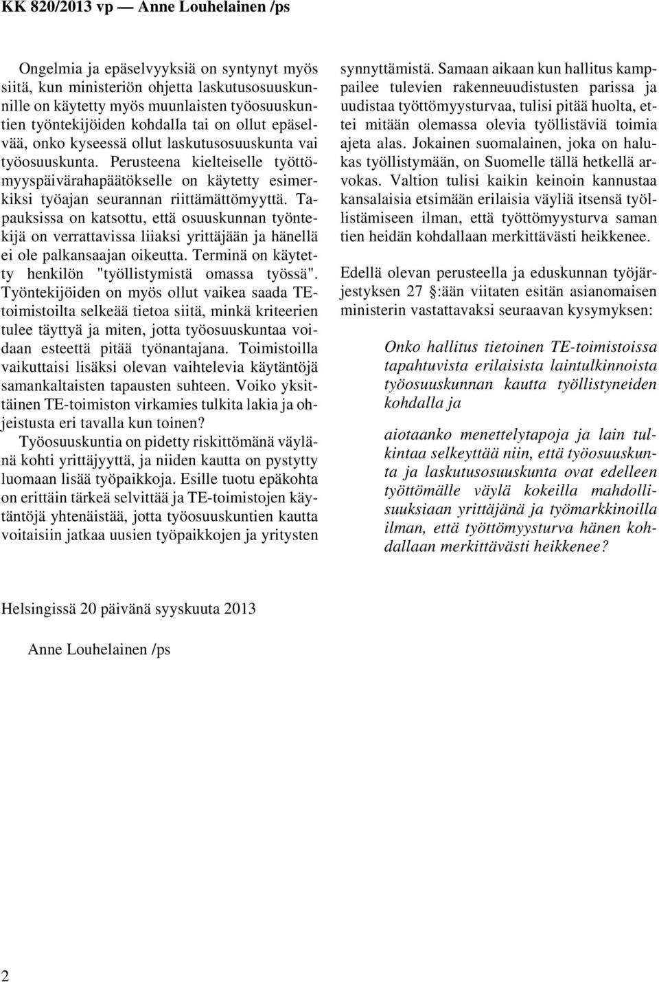 Tapauksissa on katsottu, että osuuskunnan työntekijä on verrattavissa liiaksi yrittäjään ja hänellä ei ole palkansaajan oikeutta. Terminä on käytetty henkilön "työllistymistä omassa työssä".