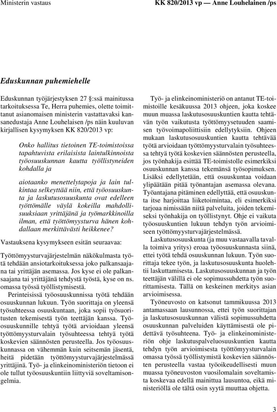 työosuuskunnan kautta työllistyneiden kohdalla ja aiotaanko menettelytapoja ja lain tulkintaa selkeyttää niin, että työosuuskunta ja laskutusosuuskunta ovat edelleen työttömälle väylä kokeilla