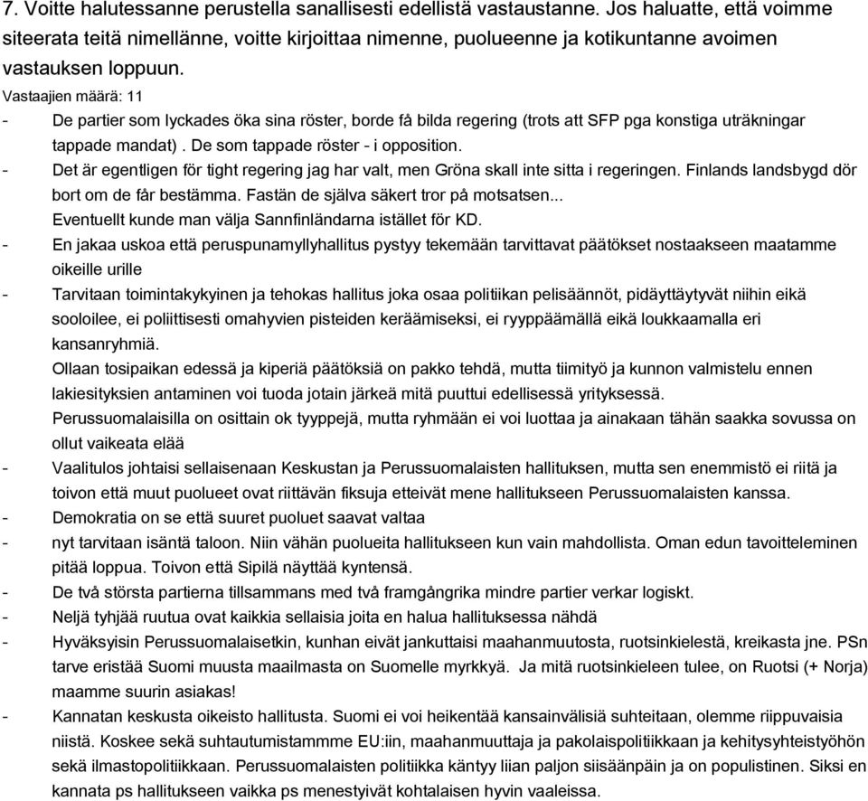 Vastaajien määrä: 11 - De partier som lyckades öka sina röster, borde få bilda regering (trots att SFP pga konstiga uträkningar tappade mandat). De som tappade röster - i opposition.