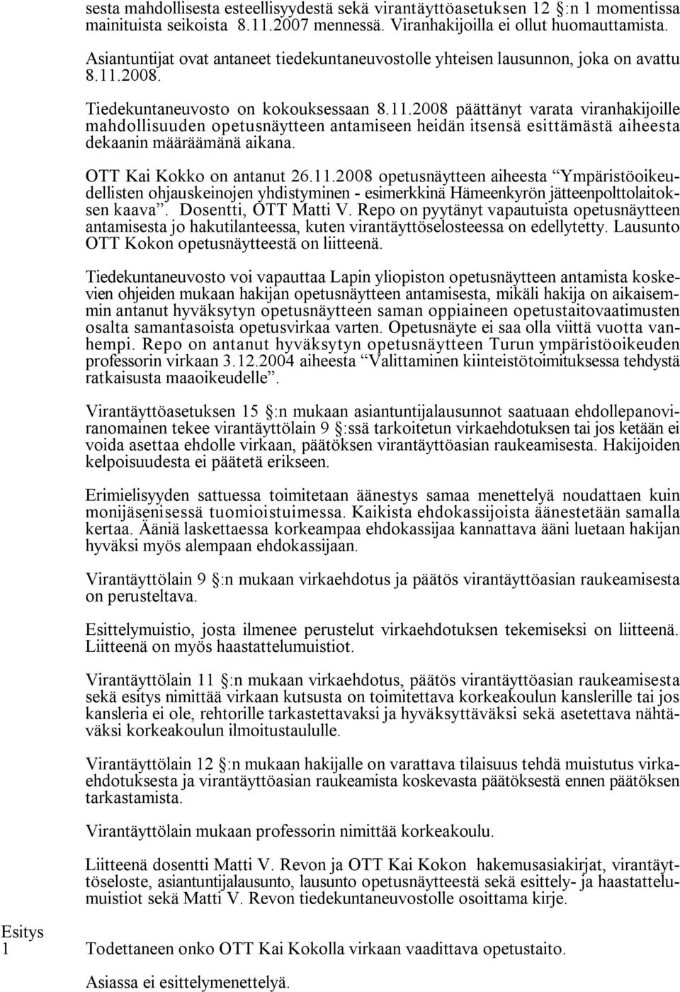 2008. Tiedekuntaneuvosto on kokouksessaan 8.11.2008 päättänyt varata viranhakijoille mahdollisuuden opetusnäytteen antamiseen heidän itsensä esittämästä aiheesta dekaanin määräämänä aikana.