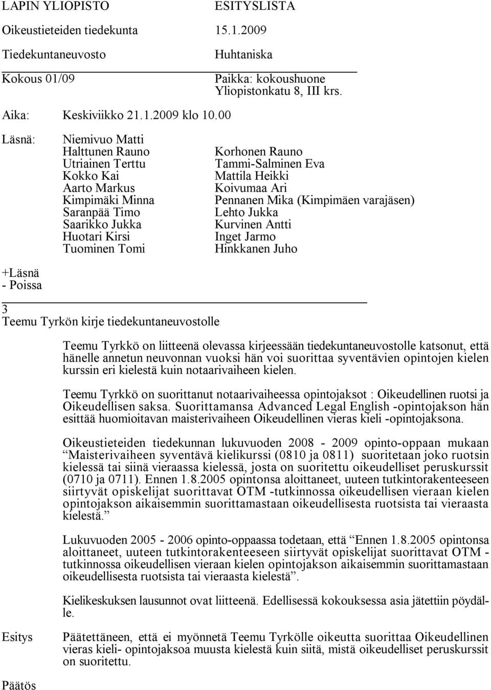 tiedekuntaneuvostolle Esitys Päätös Huhtaniska Paikka: kokoushuone Yliopistonkatu 8, III krs.