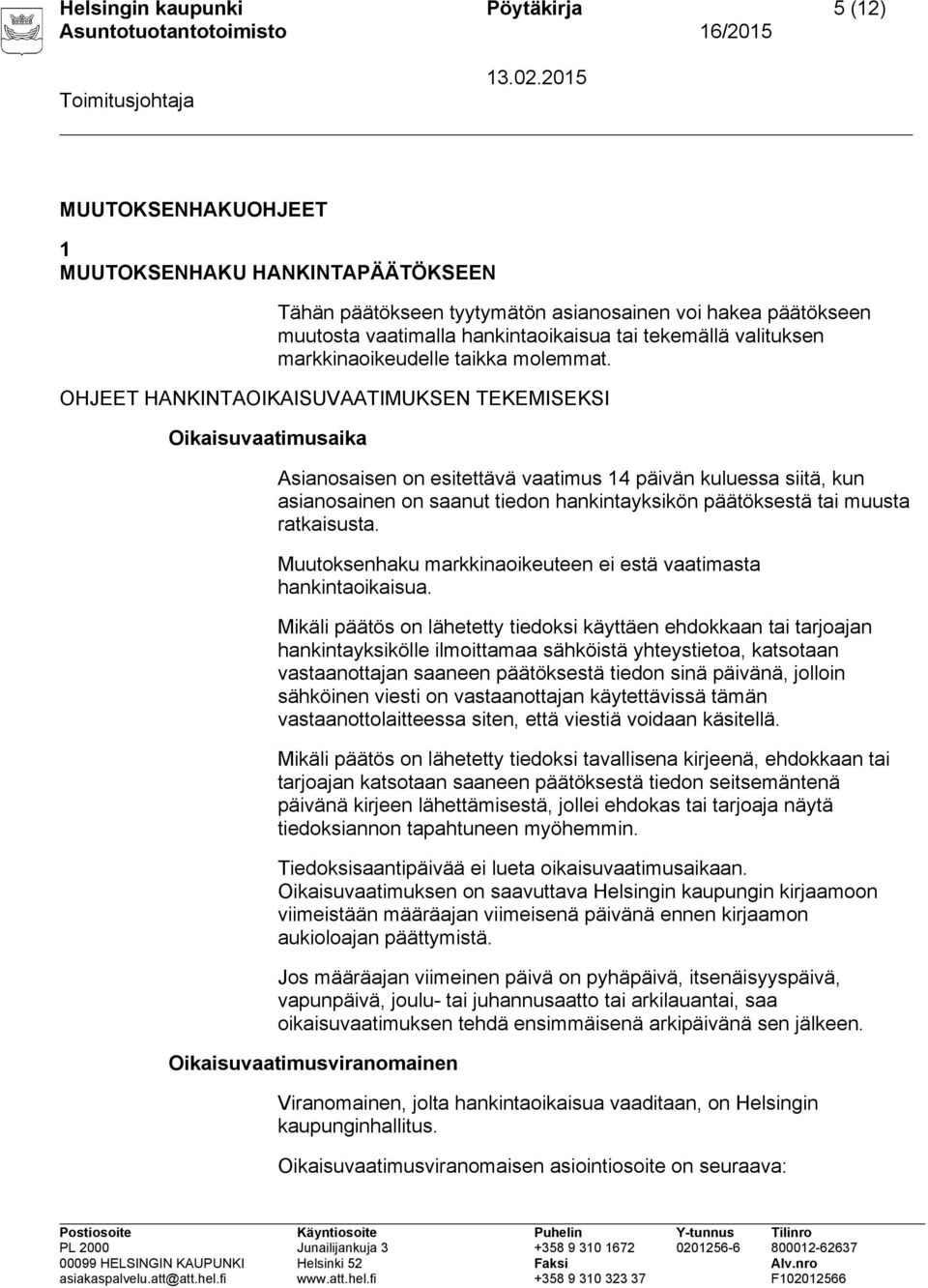 OHJEET HANKINTAOIKAISUVAATIMUKSEN TEKEMISEKSI Oikaisuvaatimusaika Asianosaisen on esitettävä vaatimus 14 päivän kuluessa siitä, kun asianosainen on saanut tiedon hankintayksikön päätöksestä tai