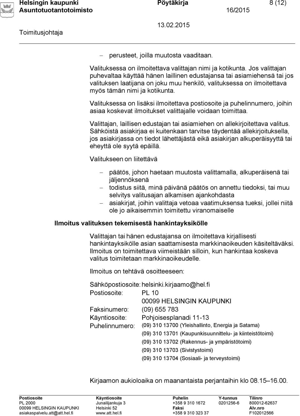 Valituksessa on lisäksi ilmoitettava postiosoite ja puhelinnumero, joihin asiaa koskevat ilmoitukset valittajalle voidaan toimittaa.