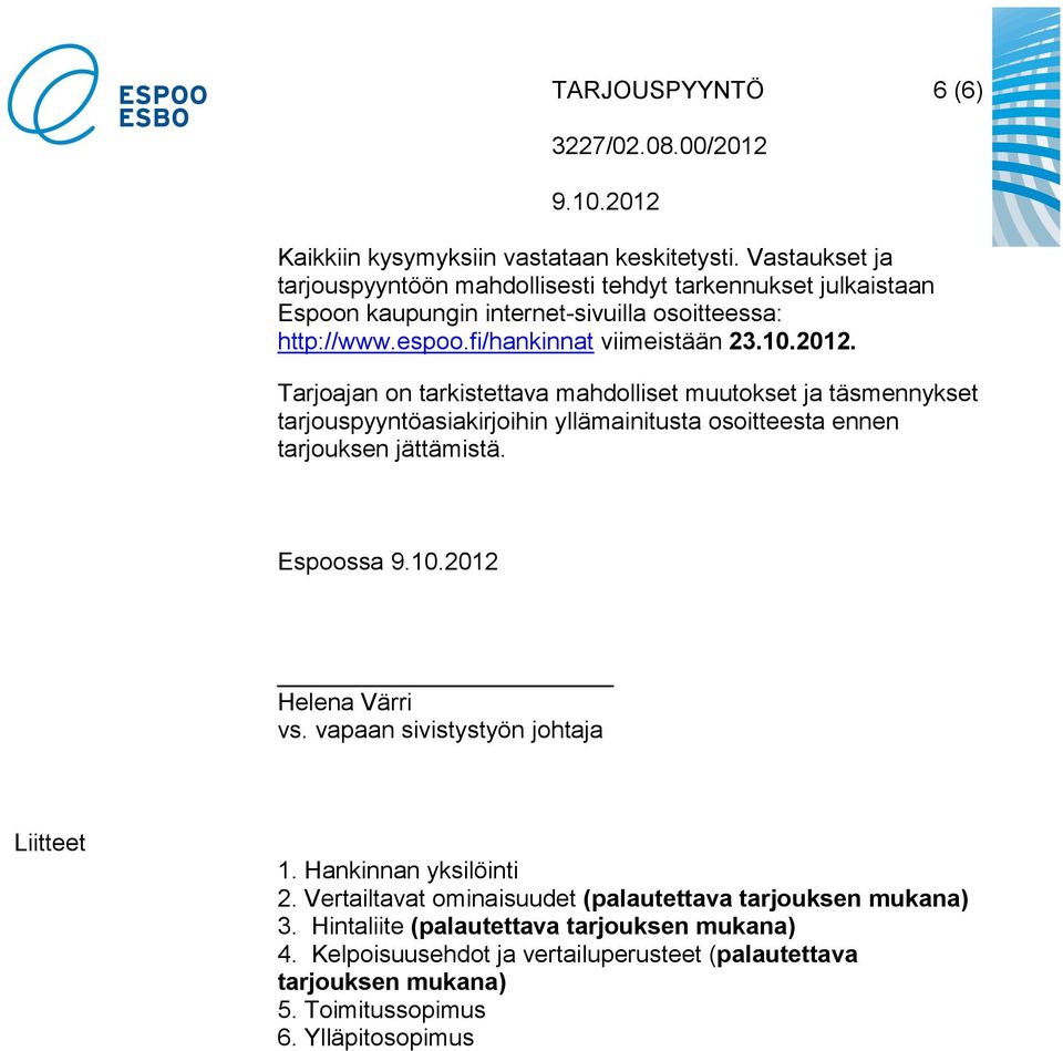 2012. Tarjoajan on tarkistettava mahdolliset muutokset ja täsmennykset tarjouspyyntöasiakirjoihin yllämainitusta osoitteesta ennen tarjouksen jättämistä.