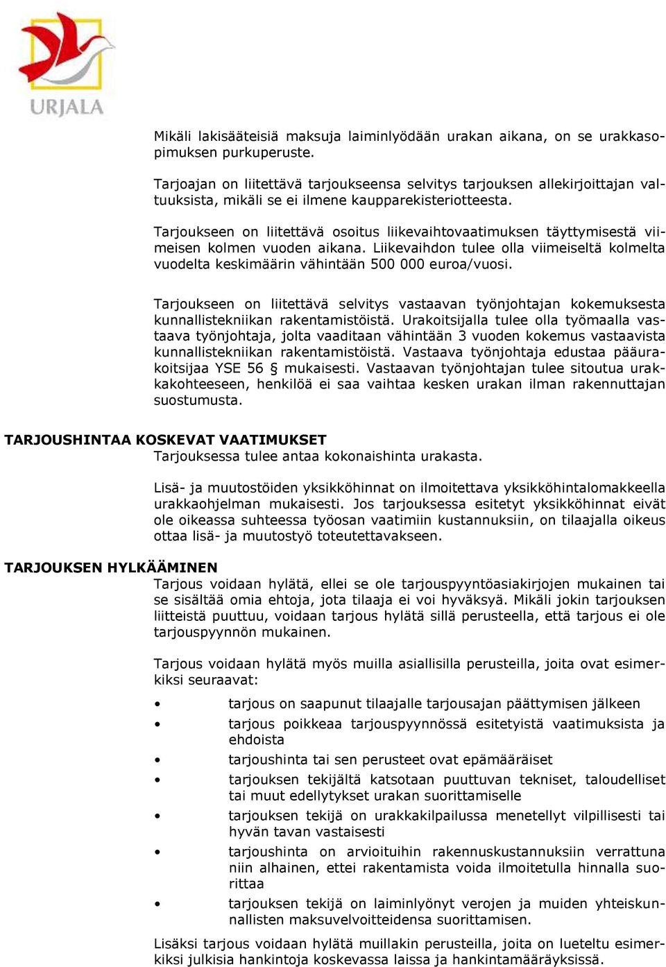 Tarjoukseen on liitettävä osoitus liikevaihtovaatimuksen täyttymisestä viimeisen kolmen vuoden aikana. Liikevaihdon tulee olla viimeiseltä kolmelta vuodelta keskimäärin vähintään 500 000 euroa/vuosi.